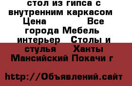 стол из гипса с внутренним каркасом › Цена ­ 21 000 - Все города Мебель, интерьер » Столы и стулья   . Ханты-Мансийский,Покачи г.
